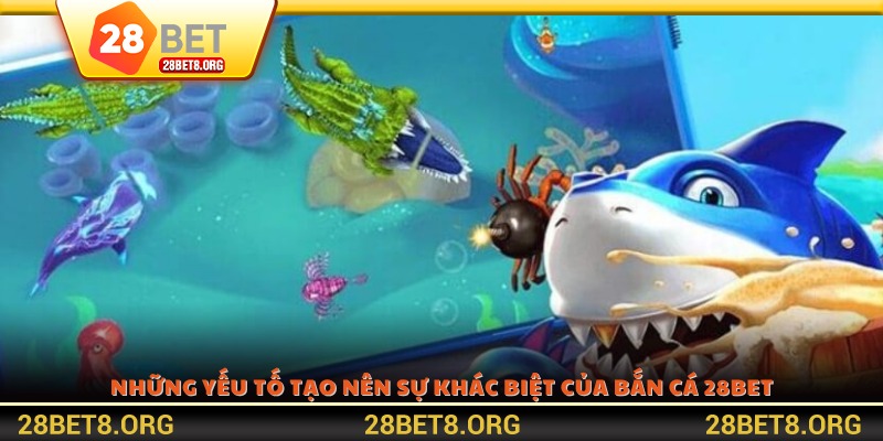 Những yếu tố tạo nên sự khác biệt của Bắn cá 28BET