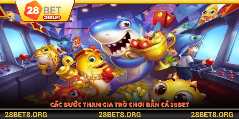Các bước tham gia trò chơi Bắn cá 28BET