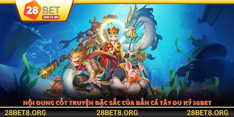 Nội dung cốt truyện đặc sắc của bắn cá Tây Du Ký 28BET