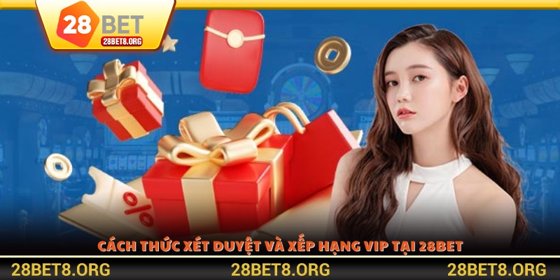 Cách thức xét duyệt và xếp hạng VIP tại 28BET