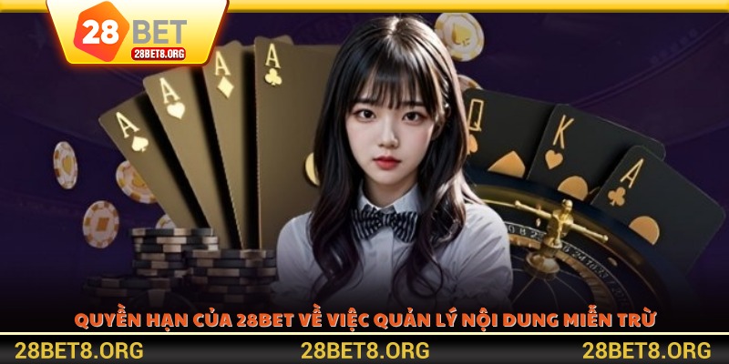 Quyền hạn của 28BET về việc quản lý nội dung miễn trừ