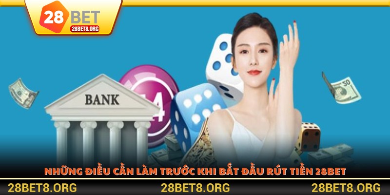 Những điều cần làm trước khi bắt đầu rút tiền 28BET